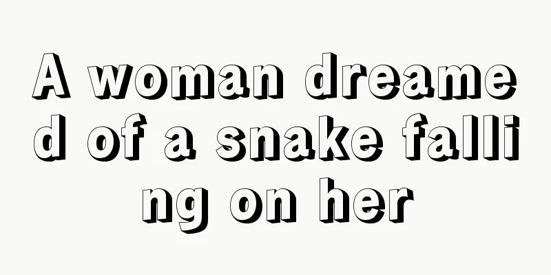 A woman dreamed of a snake falling on her