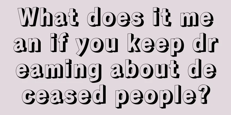 What does it mean if you keep dreaming about deceased people?