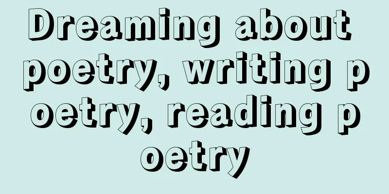 Dreaming about poetry, writing poetry, reading poetry