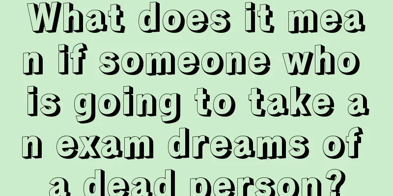 What does it mean if someone who is going to take an exam dreams of a dead person?