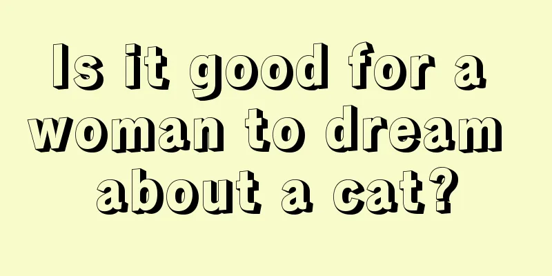 Is it good for a woman to dream about a cat?