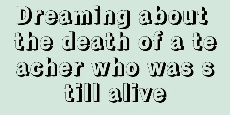 Dreaming about the death of a teacher who was still alive