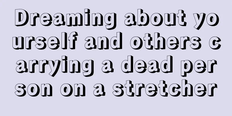 Dreaming about yourself and others carrying a dead person on a stretcher