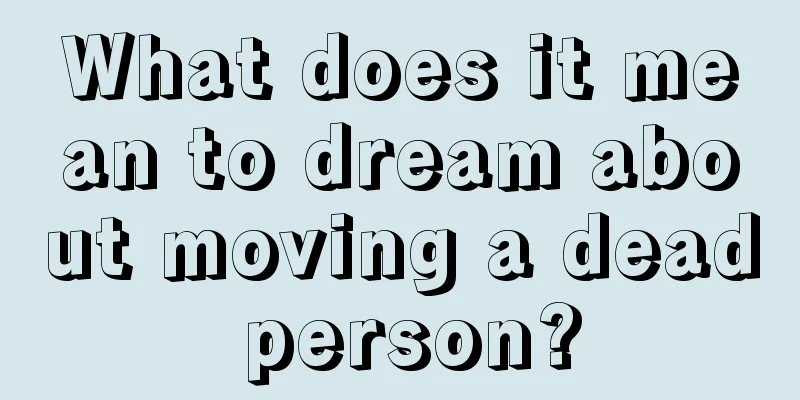 What does it mean to dream about moving a dead person?