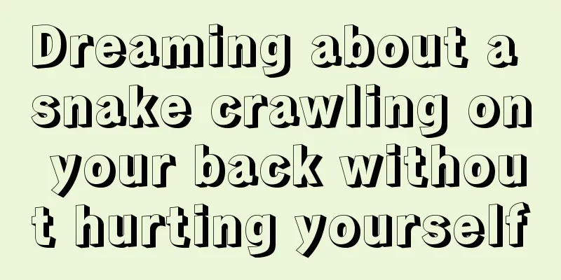 Dreaming about a snake crawling on your back without hurting yourself