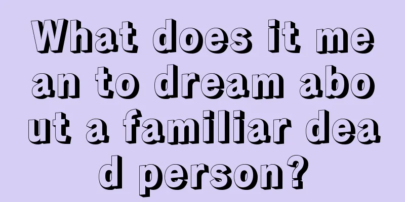 What does it mean to dream about a familiar dead person?