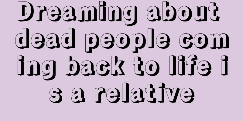 Dreaming about dead people coming back to life is a relative