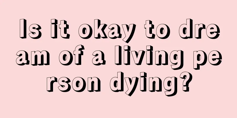 Is it okay to dream of a living person dying?