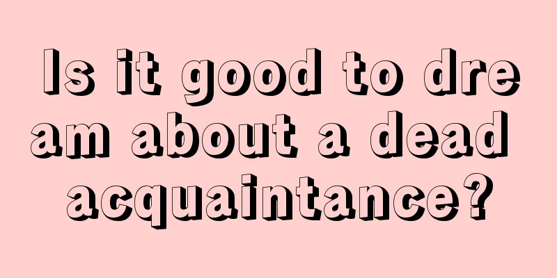 Is it good to dream about a dead acquaintance?