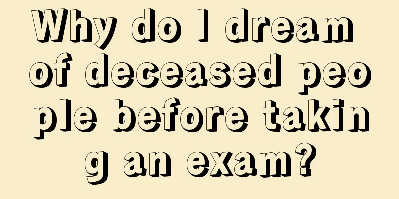 Why do I dream of deceased people before taking an exam?