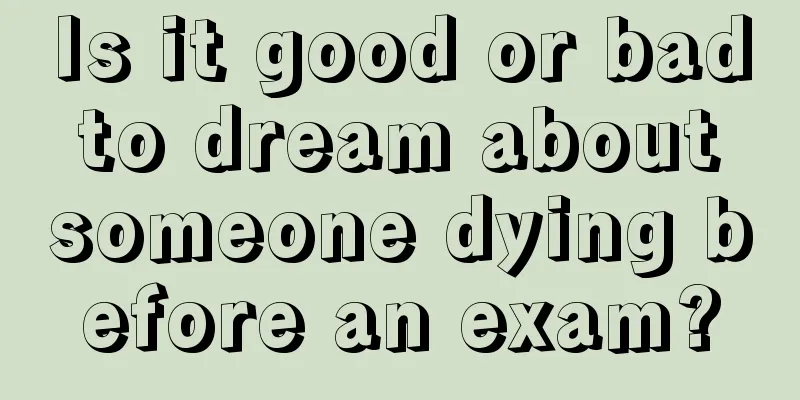 Is it good or bad to dream about someone dying before an exam?