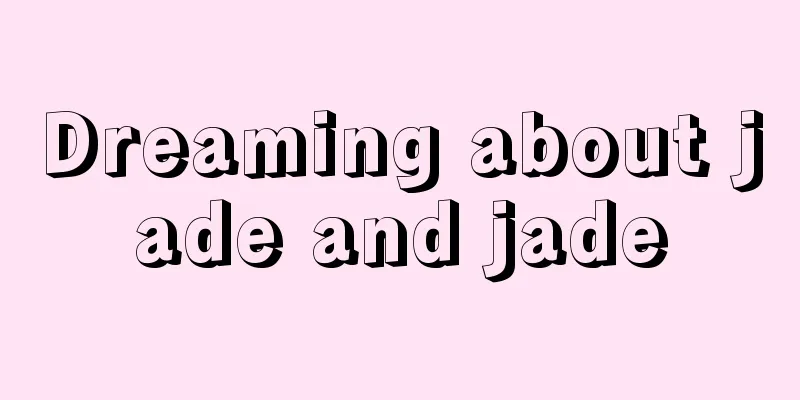 Dreaming about jade and jade