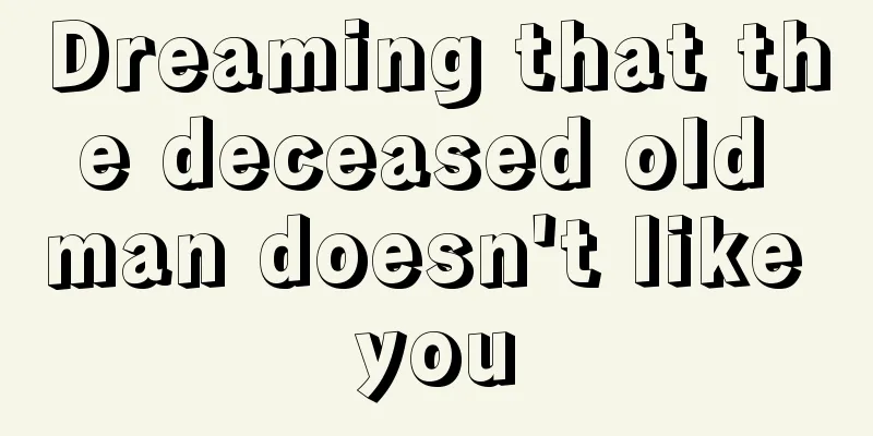 Dreaming that the deceased old man doesn't like you