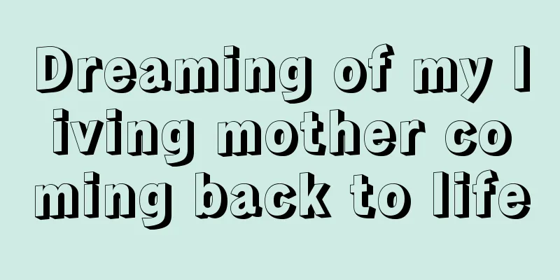 Dreaming of my living mother coming back to life