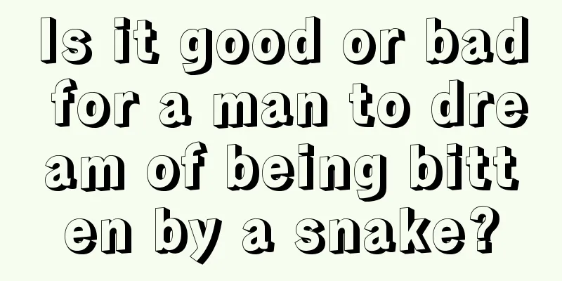 Is it good or bad for a man to dream of being bitten by a snake?