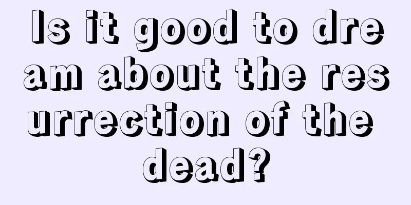 Is it good to dream about the resurrection of the dead?