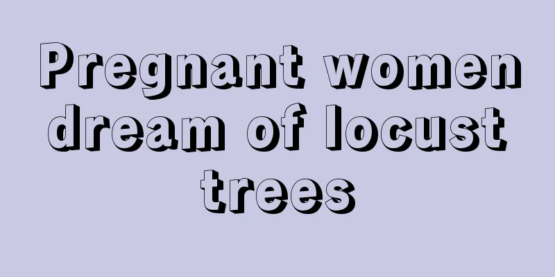 Pregnant women dream of locust trees