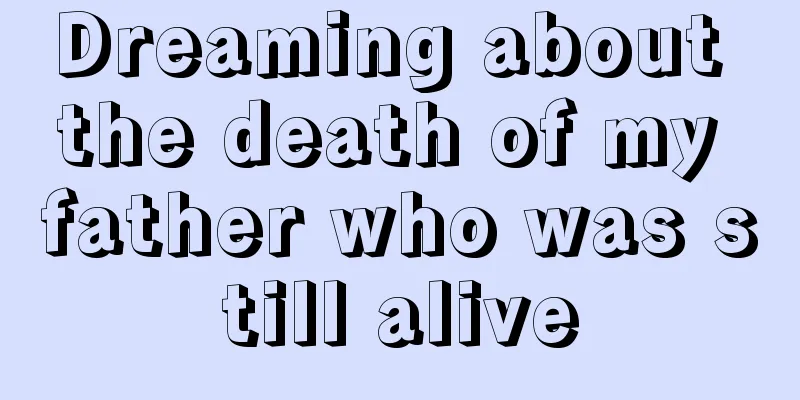 Dreaming about the death of my father who was still alive