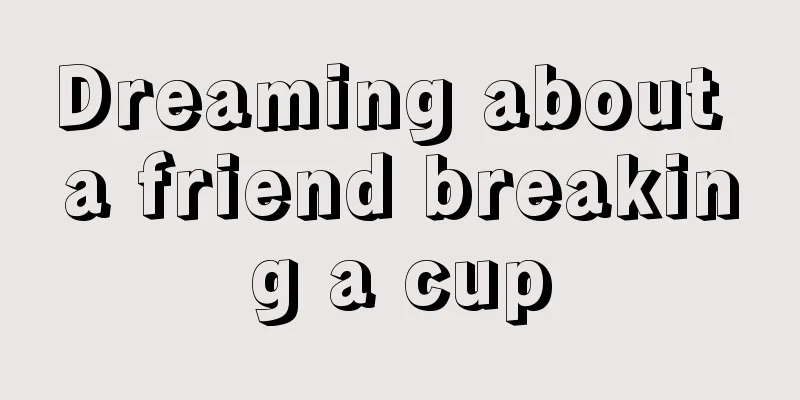 Dreaming about a friend breaking a cup