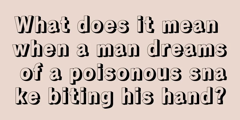 What does it mean when a man dreams of a poisonous snake biting his hand?