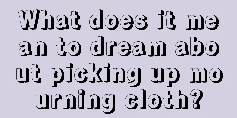 What does it mean to dream about picking up mourning cloth?