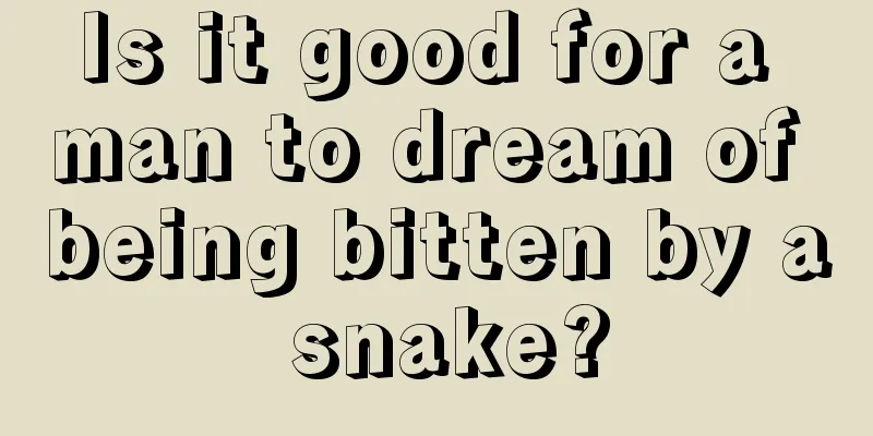 Is it good for a man to dream of being bitten by a snake?