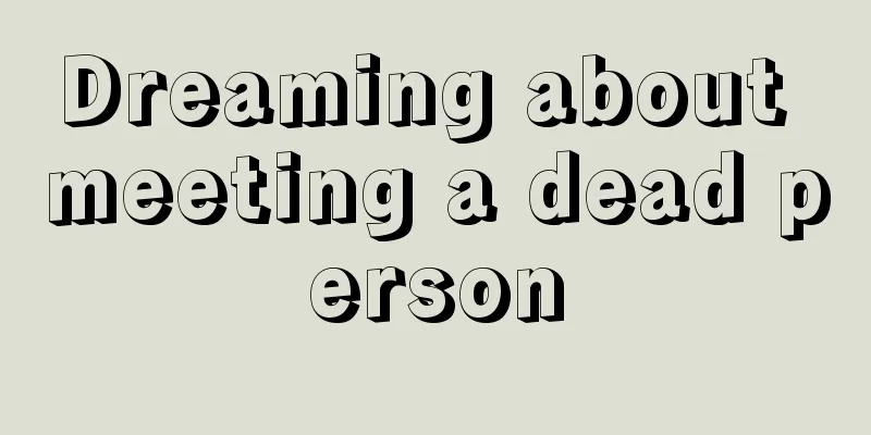 Dreaming about meeting a dead person