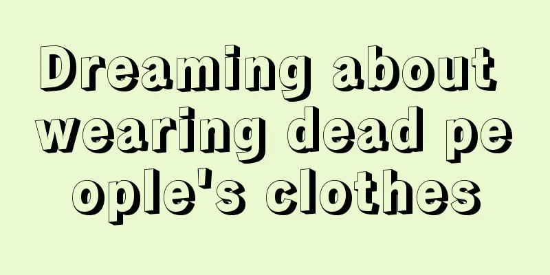 Dreaming about wearing dead people's clothes