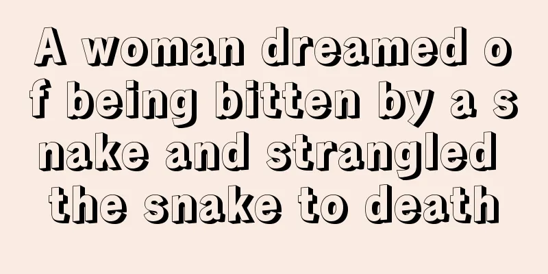 A woman dreamed of being bitten by a snake and strangled the snake to death