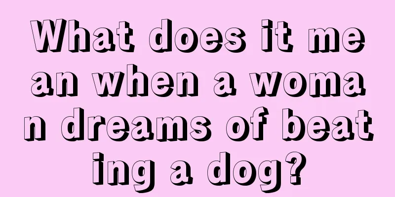 What does it mean when a woman dreams of beating a dog?