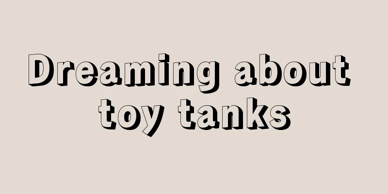 Dreaming about toy tanks