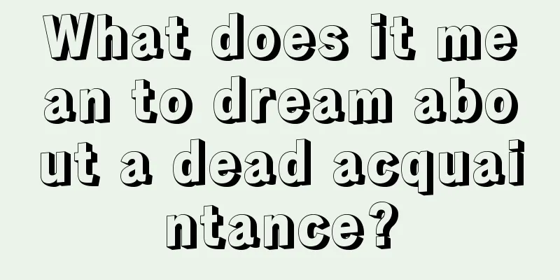 What does it mean to dream about a dead acquaintance?