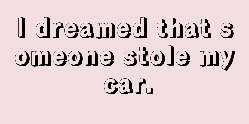 I dreamed that someone stole my car.