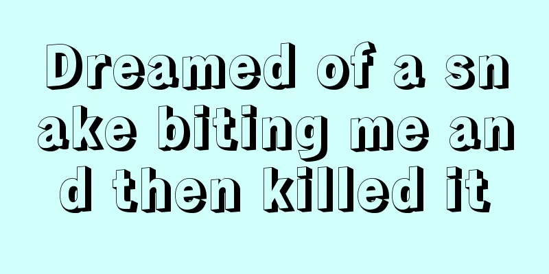 Dreamed of a snake biting me and then killed it