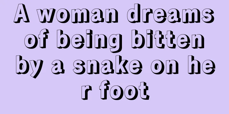 A woman dreams of being bitten by a snake on her foot