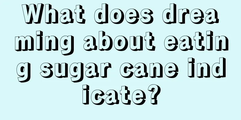 What does dreaming about eating sugar cane indicate?