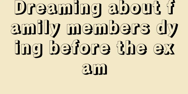 Dreaming about family members dying before the exam