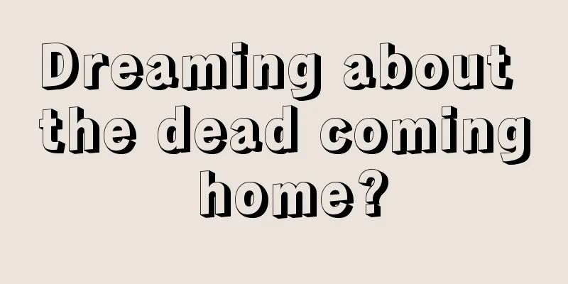 Dreaming about the dead coming home?