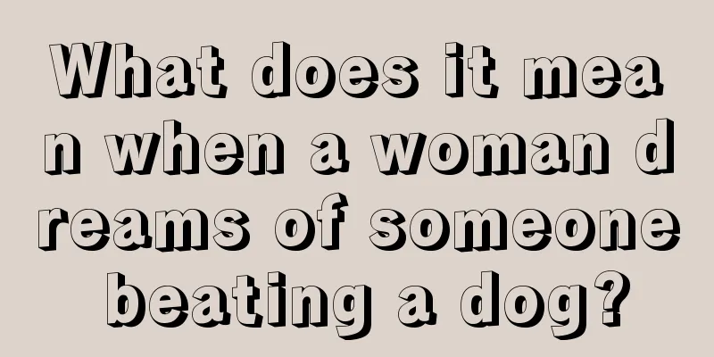 What does it mean when a woman dreams of someone beating a dog?