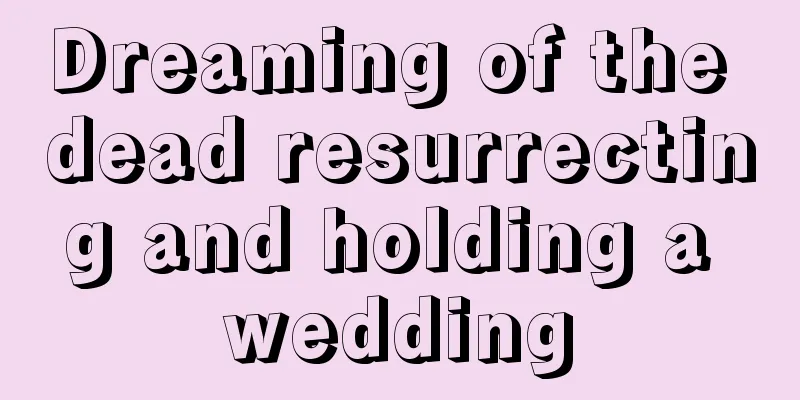 Dreaming of the dead resurrecting and holding a wedding