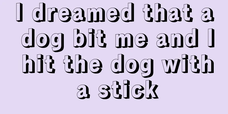 I dreamed that a dog bit me and I hit the dog with a stick