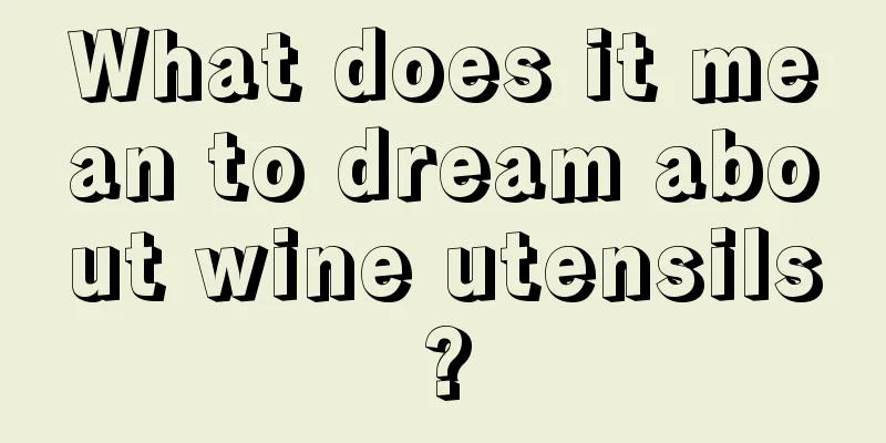 What does it mean to dream about wine utensils?