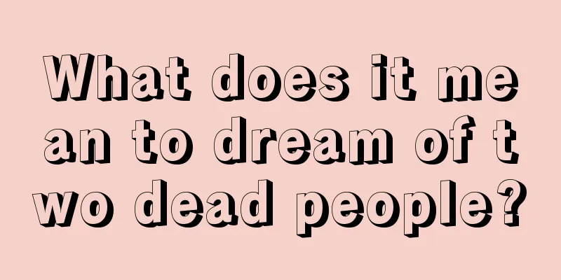 What does it mean to dream of two dead people?