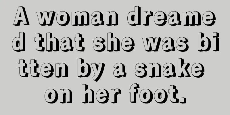 A woman dreamed that she was bitten by a snake on her foot.