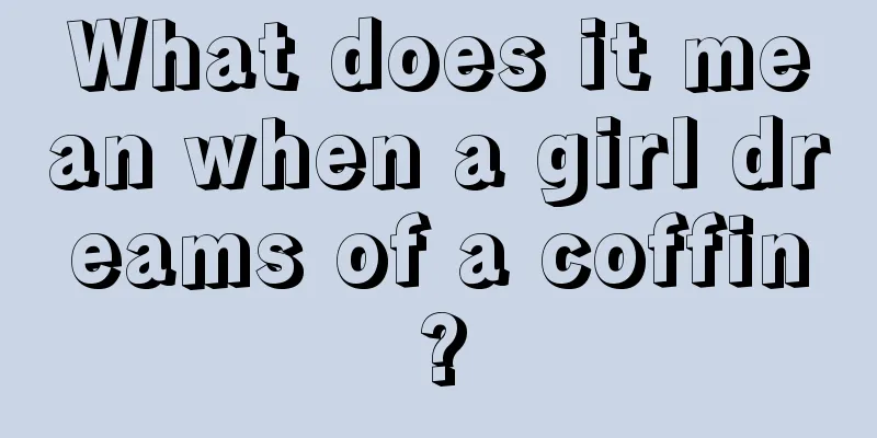 What does it mean when a girl dreams of a coffin?