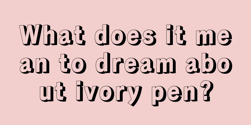 What does it mean to dream about ivory pen?