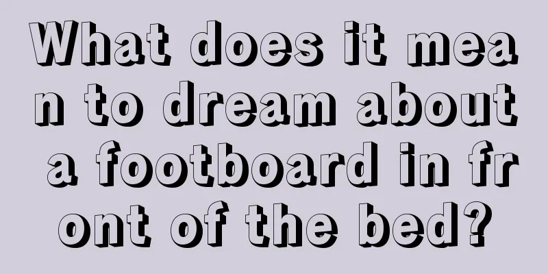 What does it mean to dream about a footboard in front of the bed?