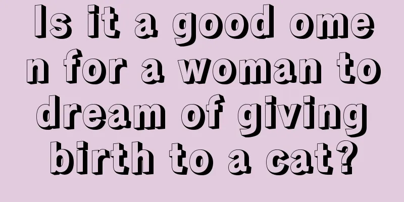 Is it a good omen for a woman to dream of giving birth to a cat?