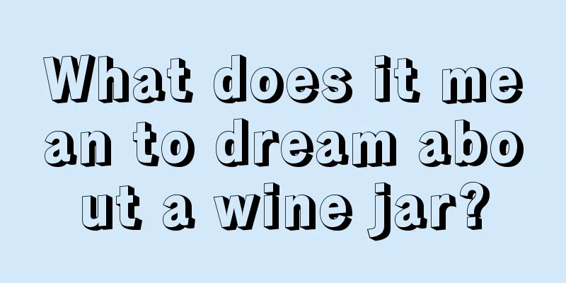 What does it mean to dream about a wine jar?