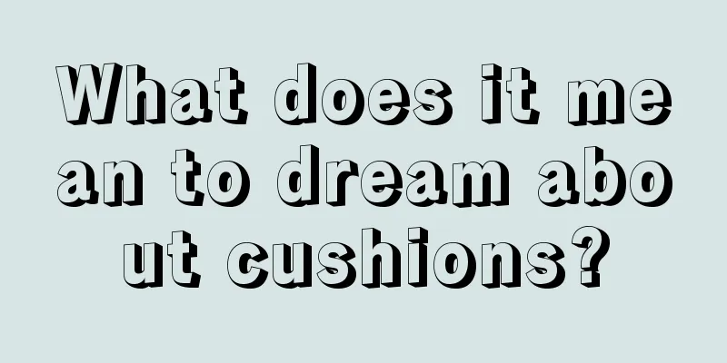 What does it mean to dream about cushions?